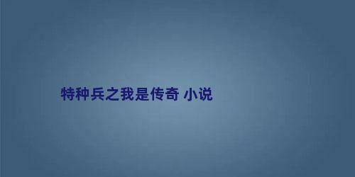 特种兵之我是传奇 小说